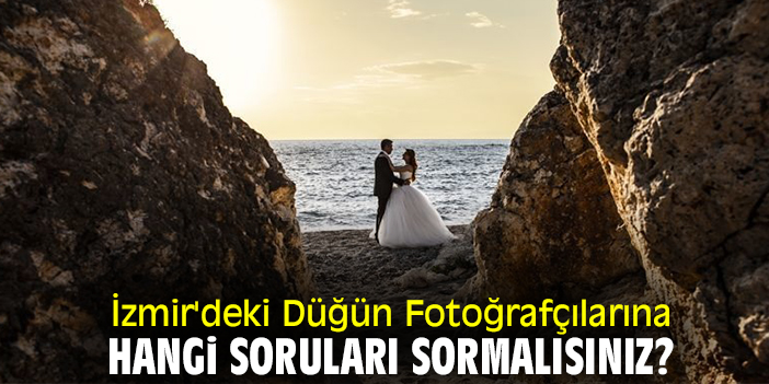 İzmir'deki Düğün Fotoğrafçılarına Hangi Soruları Sormalısınız?