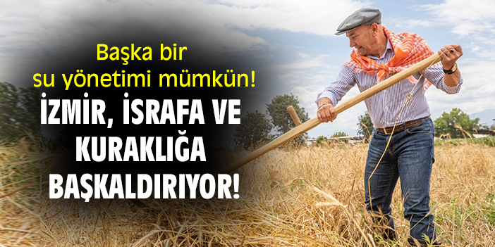 Başka bir su yönetimi mümkün! İzmir, israfa ve kuraklığa başkaldırıyor