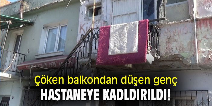 Çöken balkondan düşen genç, hastaneye kaldırıldı!