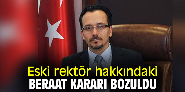 Eski rektör hakkındaki beraat kararı bozuldu