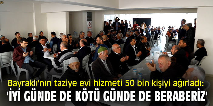 Bayraklı'nın taziye evi hizmeti 50 bin kişiyi ağırladı: 'İyi günde de kötü günde de beraberiz'