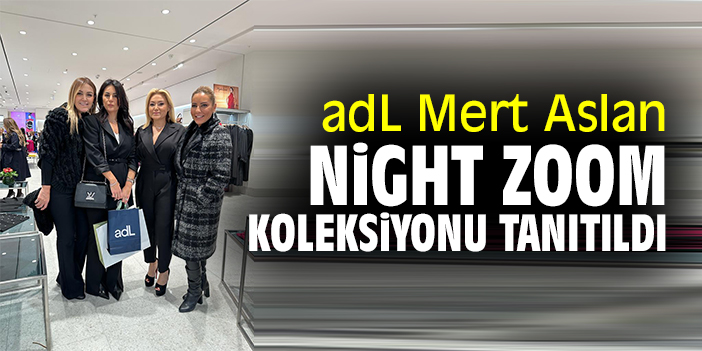 adL Mert Aslan Night Zoom Koleksiyonu tanıtıldı