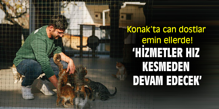 Konak’ta can dostlar emin ellerde! ‘Hizmetler hız kesmeden devam edecek’