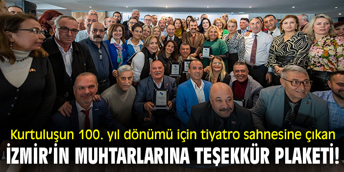 Kurtuluşun 100. yıl dönümü için tiyatro sahnesine çıkan İzmir’in muhtarlarına teşekkür plaketi!
