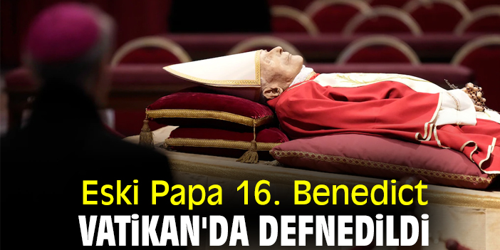 Eski Papa 16. Benedict, Vatikan'da defnedildi
