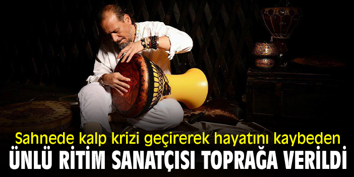 Sahnede kalp krizi geçirerek hayatını kaybeden ünlü ritim sanatçısı toprağa verildi