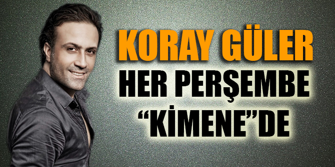 Koray Güler her perşembe "Kimene"de