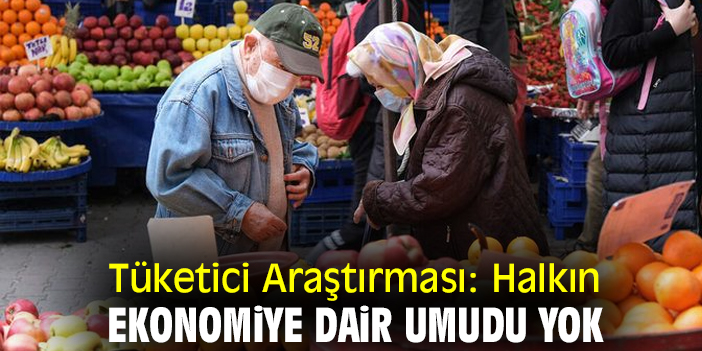 Tüketici  Araştırması: Halkın ekonomiye dair umudu yok