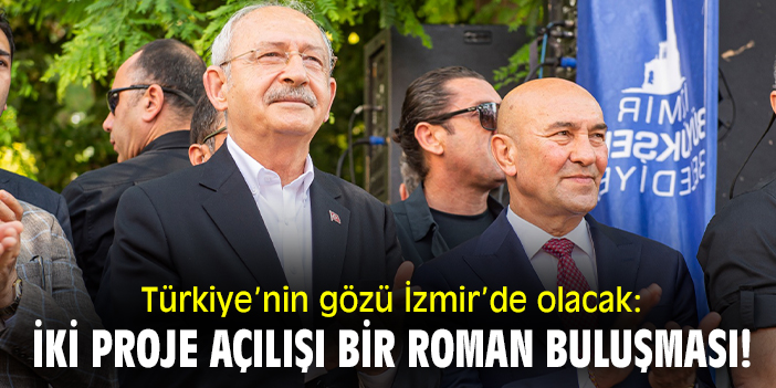 Türkiye’nin gözü İzmir’de olacak: İki proje açılışı bir Roman buluşması!