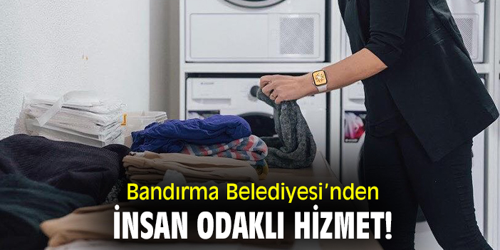 Bandırma Belediyesi'nden insan odaklı hizmet!