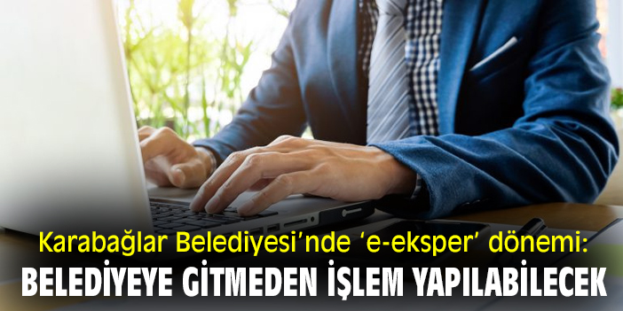 Karabağlar Belediyesi'nde 'e-eksper' dönemi: Belediyeye gitmeden işlem yapılabilecek
