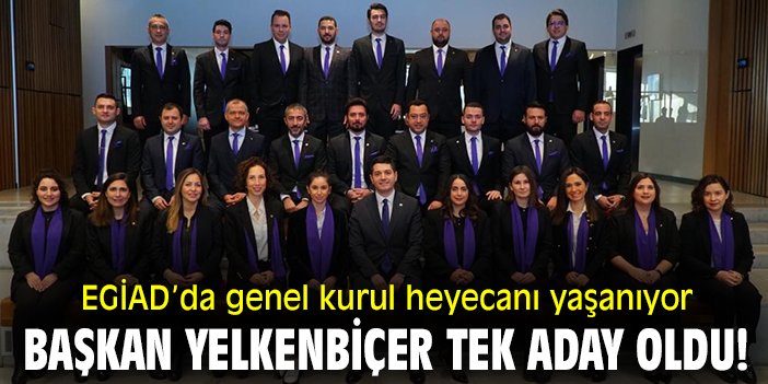 EGİAD’da genel kurul heyecanı yaşanıyor: Başkan Yelkenbiçer tek aday oldu!