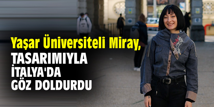 Yaşar Üniversiteli Miray, tasarımıyla İtalya'da göz doldurdu