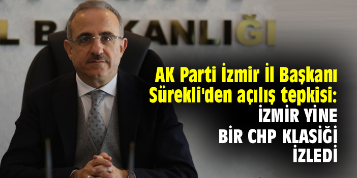 AK Parti İzmir İl Başkanı Sürekli'den açılış tepkisi: İzmir yine, bir CHP klasiği izledi