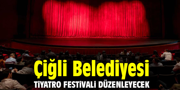 Çiğli Belediyesi Tiyatro Festivali düzenleyecek