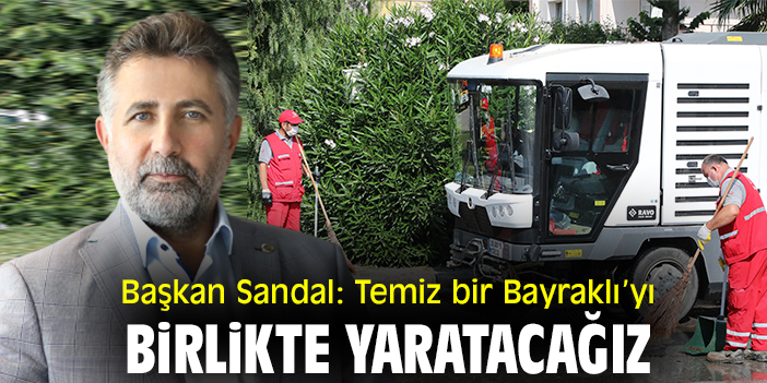 Başkan Sandal: Temiz bir Bayraklı’yı birlikte yaratacağız