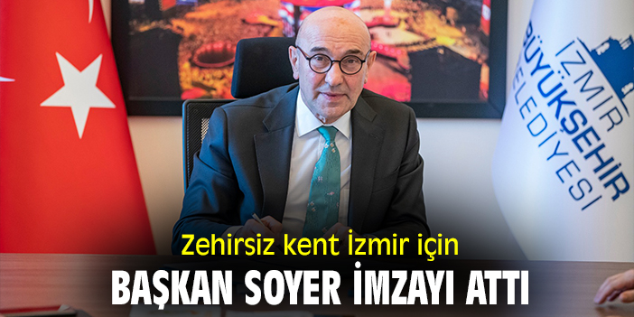 Zehirsiz kent İzmir için başkan Soyer imzayı attı