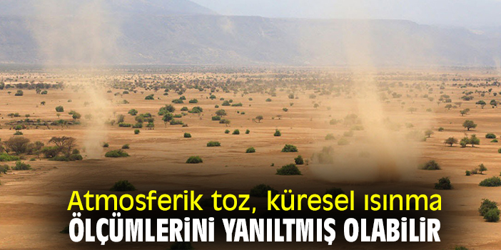 Atmosferik toz, küresel ısınma ölçümlerini yanıltmış olabilir