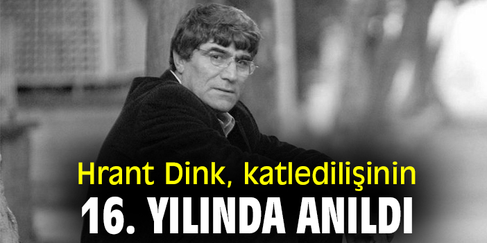 Hrant Dink, katledilişinin 16. yılında anıldı
