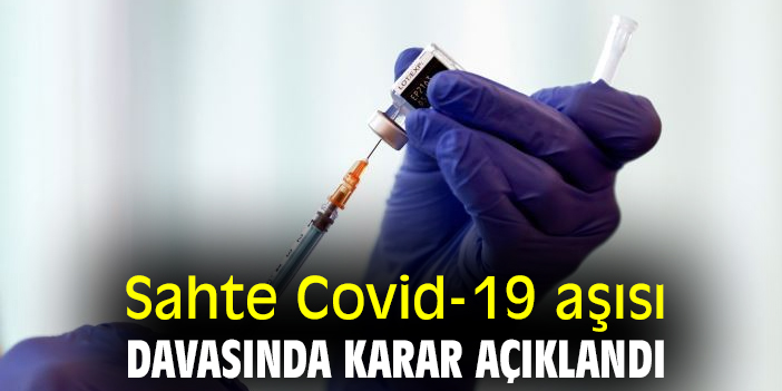 Sahte Covid-19 aşısı davasında karar açıklandı
