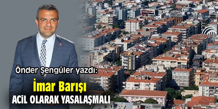 İmar Barışı Acil Olarak Yasalaşmalı