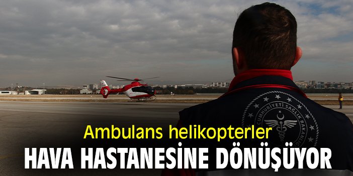 Ambulans helikopterler hava hastanesine dönüşüyor