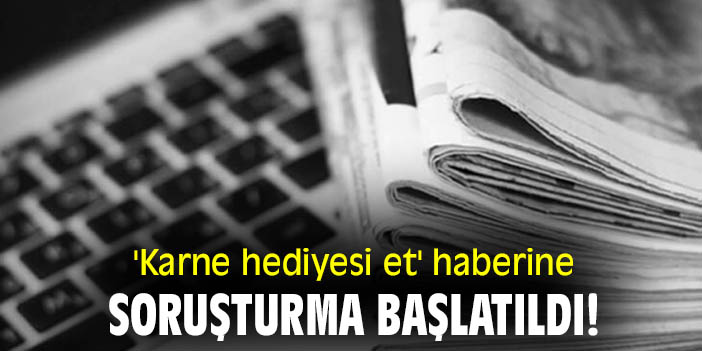 'Karne hediyesi et' haberine soruşturma başlatıldı!