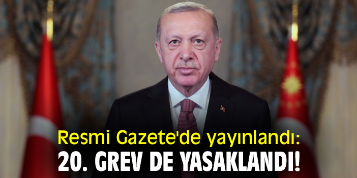 Resmi Gazete'de yayınlandı: 20. grev de yasaklandı!