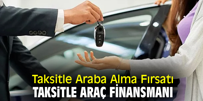 Taksitle Araba Alma Fırsatı, Taksitle Araç Finansmanı