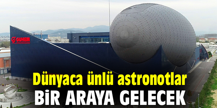 Dünyaca ünlü astronotlar bir araya gelecek