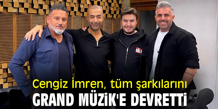 Cengiz İmren, tüm şarkılarını Grand Müzik'e devretti