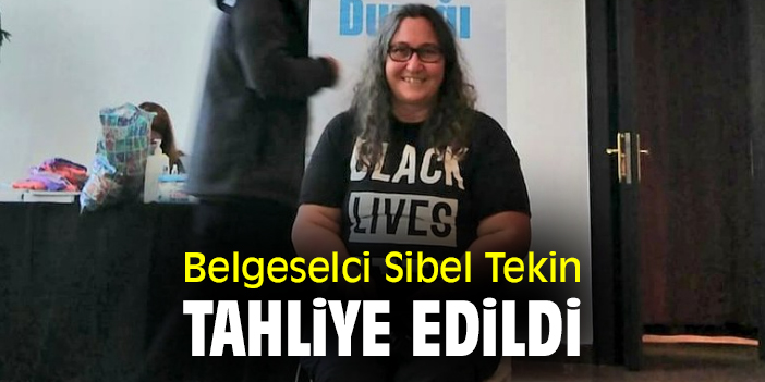 Belgeselci Sibel Tekin tahliye edildi