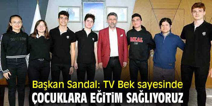 Başkan Sandal: TV Bek sayesinde çocuklara eğitim sağlıyoruz