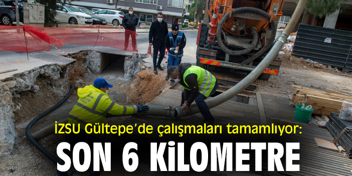 İZSU Gültepe’de çalışmaları tamamlıyor: Son 6 kilometre