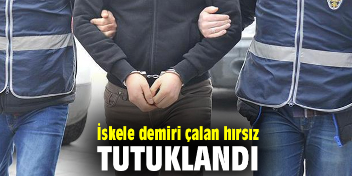 İskele demiri çalan hırsız tutuklandı