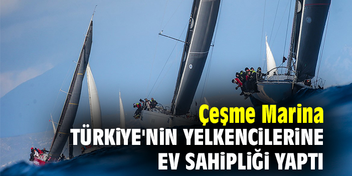 Çeşme Marina, Türkiye'nin yelkencilerine ev sahipliği yaptı