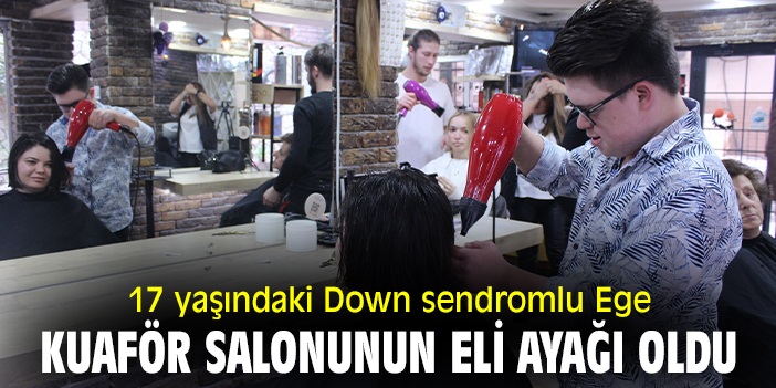 17 yaşındaki Down sendromlu Ege kuaför salonunun eli ayağı oldu