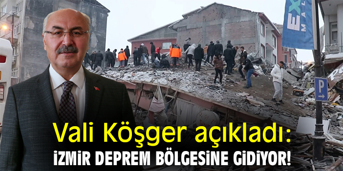 Vali Köşger açıkladı: İzmir deprem bölgesine gidiyor!