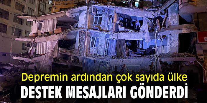 Depremin ardından çok sayıda ülke destek mesajları gönderdi