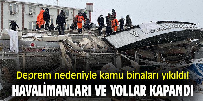Deprem nedeniyle kamu binaları yıkıldı! Havalimanları ve yollar kapandı