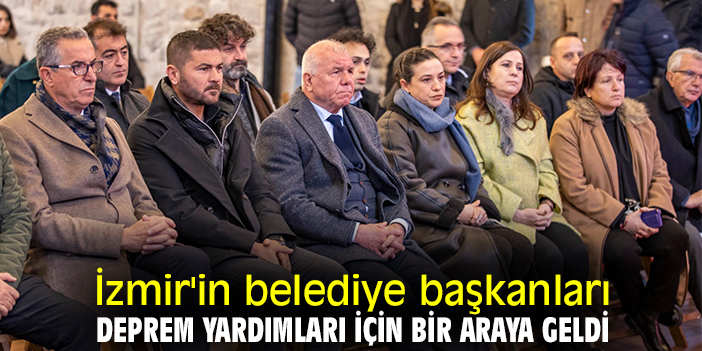İzmir'in belediye başkanları deprem yardımları için bir araya geldi