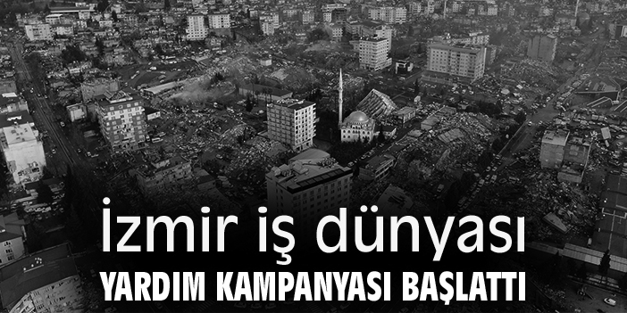 İzmir iş dünyası, yardım kampanyası başlattı