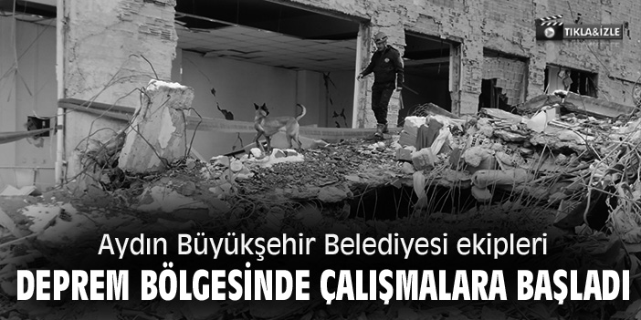 Aydın Büyükşehir Belediyesi ekipleri deprem bölgesinde çalışmalara başladı