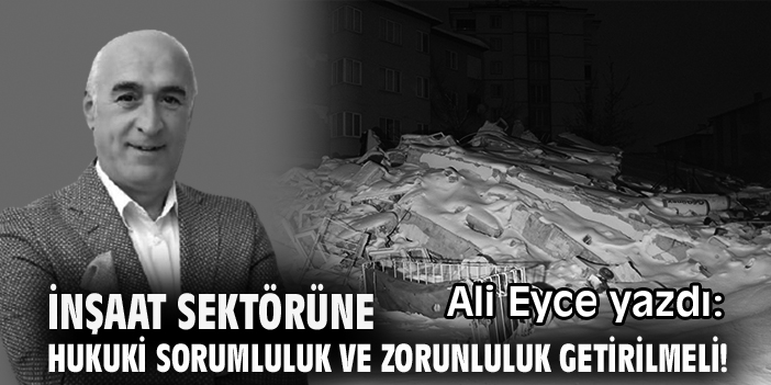 İnşaat Sektörüne Hukuki Sorumluluk ve Zorunluluk Getirilmeli!