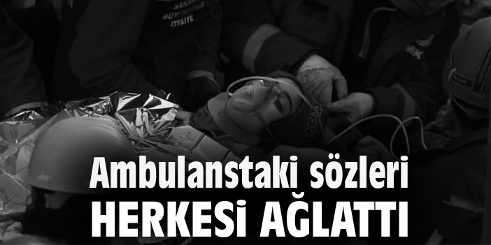 Ambulanstaki sözleri herkesi ağlattı