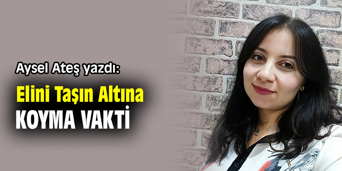 Elini Taşın Altına Koyma Vakti