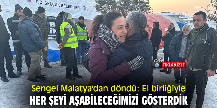 Sengel Malatya'dan döndü: El birliğiyle her şeyi aşabileceğimizi gösterdik