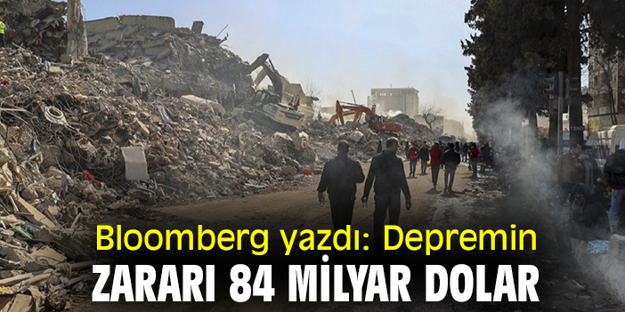 Bloomberg yazdı: Depremin ekonomik zararı 84 milyar dolar