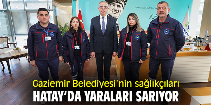 Gaziemir Belediyesi’nin sağlıkçıları Hatay’da yaraları sarıyor
