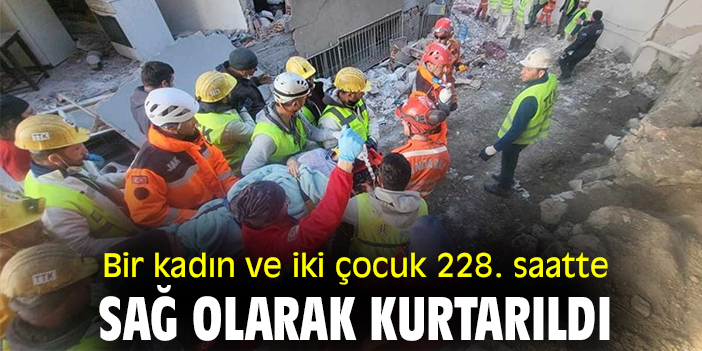 Bir kadın ve iki çocuk 228. saatte sağ olarak kurtarıldı
